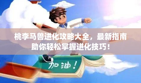桃李馬獸進(jìn)化攻略大全，最新指南助你輕松掌握進(jìn)化技巧！