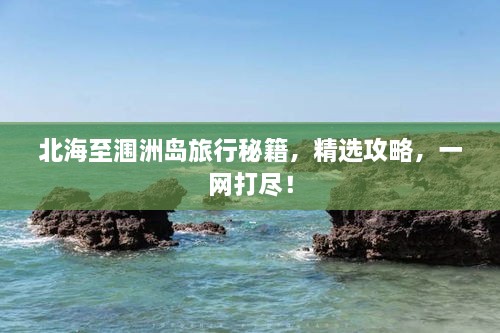 北海至潿洲島旅行秘籍，精選攻略，一網(wǎng)打盡！