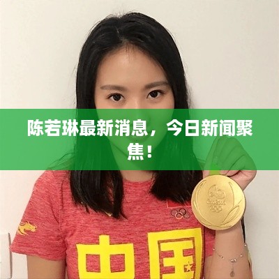 陳若琳最新消息，今日新聞聚焦！