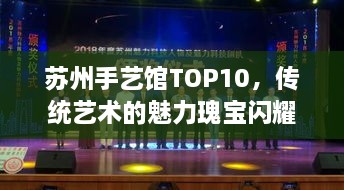 蘇州手藝館TOP10，傳統(tǒng)藝術(shù)的魅力瑰寶閃耀江南