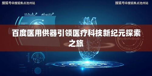 百度醫(yī)用供器引領(lǐng)醫(yī)療科技新紀(jì)元探索之旅