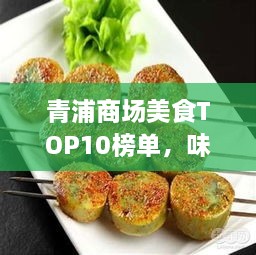 青浦商場(chǎng)美食TOP10榜單，味蕾的誘惑之旅，不容錯(cuò)過(guò)！