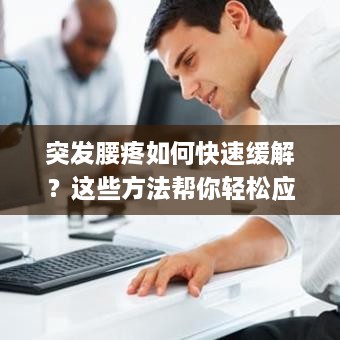 突發(fā)腰疼如何快速緩解？這些方法幫你輕松應(yīng)對！