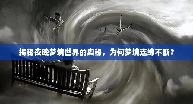 揭秘夜晚夢境世界的奧秘，為何夢境連綿不斷？