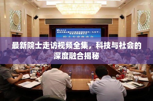 最新院士走訪視頻全集，科技與社會的深度融合揭秘
