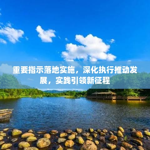 重要指示落地實(shí)施，深化執(zhí)行推動(dòng)發(fā)展，實(shí)踐引領(lǐng)新征程