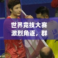 世界競技大賽激烈角逐，群雄爭霸，誰將成為賽場之星？