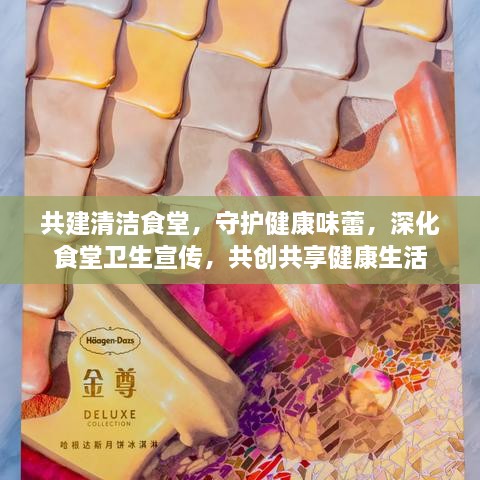 共建清潔食堂，守護(hù)健康味蕾，深化食堂衛(wèi)生宣傳，共創(chuàng)共享健康生活