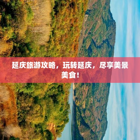 延慶旅游攻略，玩轉(zhuǎn)延慶，盡享美景美食！
