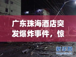 廣東珠海酒店突發(fā)爆炸事件，驚魂瞬間，緊急救援行動啟動