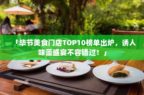 「畢節(jié)美食門店TOP10榜單出爐，誘人味蕾盛宴不容錯過！」