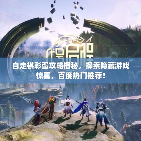 自走棋彩蛋攻略揭秘，探索隱藏游戲驚喜，百度熱門推薦！